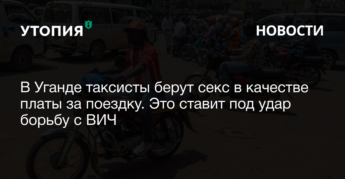 В Уганде таксисты берут секс в качестве платы за поездку. Это ставит под удар борьбу с ВИЧ