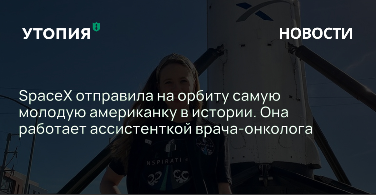 SpaceX отправила на орбиту самую молодую американку в истории. Она работает ассистенткой врача-онколога
